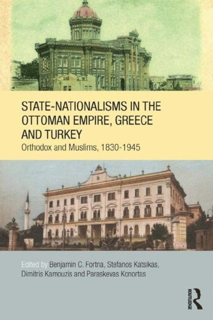 Paraskevas Konortas, Dimitris Kamouzis, Stefanos Katsikas, Benjamin C. Fortna - State-Nationalisms in the Ottoman Empire, Greece and Turkey, E-bok