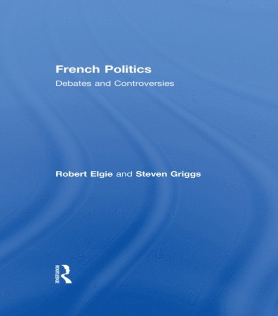 Steven Griggs, Robert Elgie - French Politics, E-bok