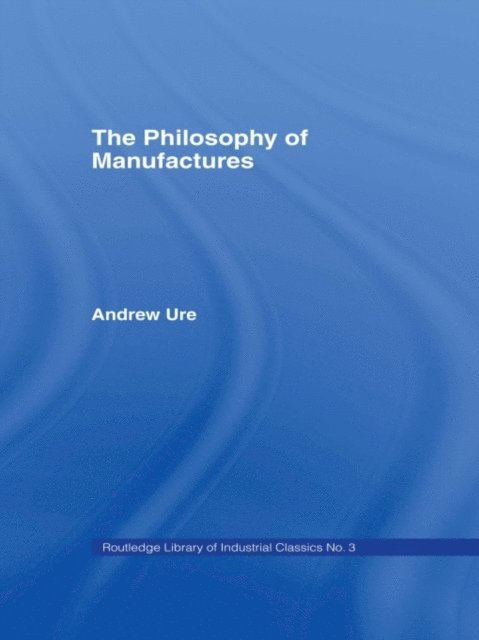 Andrew Ure - Philosophy of Manufactures, E-bok