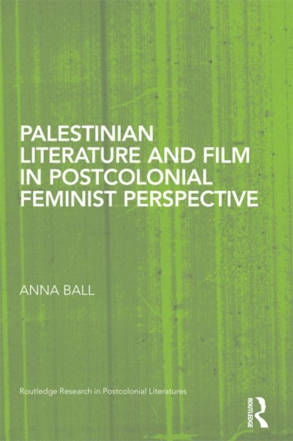 Anna Ball - Palestinian Literature and Film in Postcolonial Feminist Perspective, E-bok