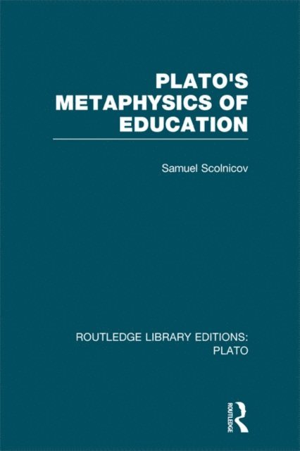 Samuel Scolnicov - Plato 's Metaphysics of Education (RLE: Plato), E-bok
