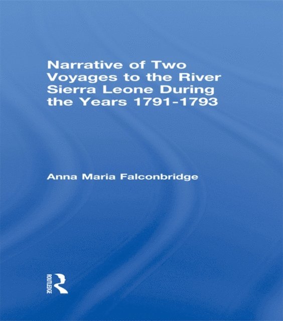 Anna Maria Falconbridge - Narrative of Two Voyages to the River Sierra Leone During the Years 1791-1793, E-bok