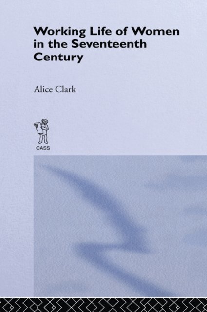 Alice Clark - Working Life of Women in the Seventeenth Century, E-bok