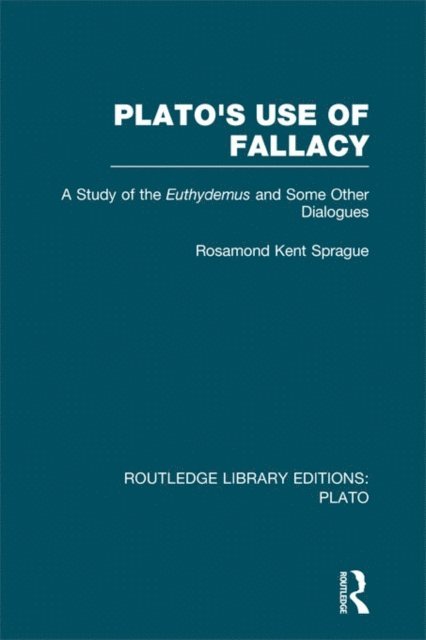 Rosamond Sprague - Plato's Use of Fallacy (RLE: Plato), E-bok