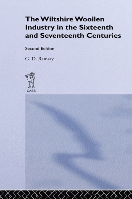 G.D. Ramsay - Wiltshire Woollen Industry in the Sixteenth and Seventeenth Centuries, E-bok