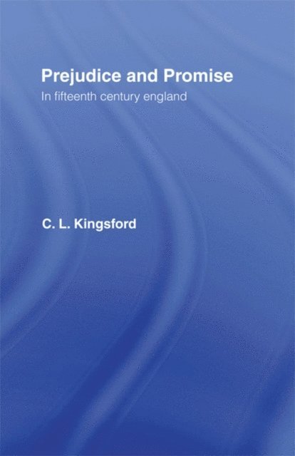Charles Lethbridge Kingsford - Prejudice and Promise in Fifteenth Century England, E-bok