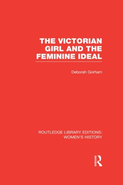 Deborah Gorham - Victorian Girl and the Feminine Ideal, E-bok