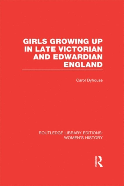 Carol Dyhouse - Girls Growing Up in Late Victorian and Edwardian England, E-bok