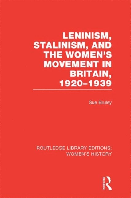 Sue Bruley - Leninism, Stalinism, and the Women's Movement in Britain, 1920-1939, E-bok