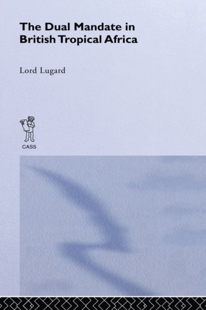 Lord Frederick J.D. Lugard - Dual Mandate in British Tropical Africa, E-bok