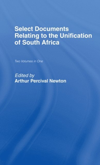 Arthur Percival Newton - Select Documents Relating to the Unification of South Africa, E-bok