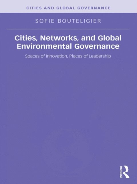 Sofie Bouteligier - Cities, Networks, and Global Environmental Governance, E-bok
