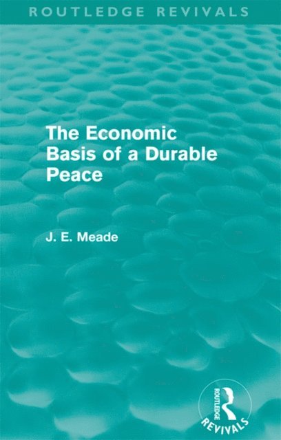James E. Meade - Economic Basis of a Durable Peace (Routledge Revivals), E-bok