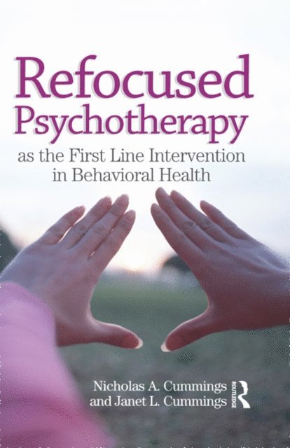 Janet L Cummings, Nicholas A Cummings - Refocused Psychotherapy as the First Line Intervention in Behavioral Health, E-bok