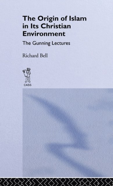 Richard Bell - Origin of Islam in Its Christian Environment, E-bok