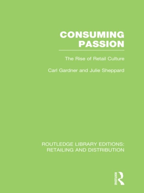 Julie Sheppard, Carl Gardner - Consuming Passion (RLE Retailing and Distribution), E-bok