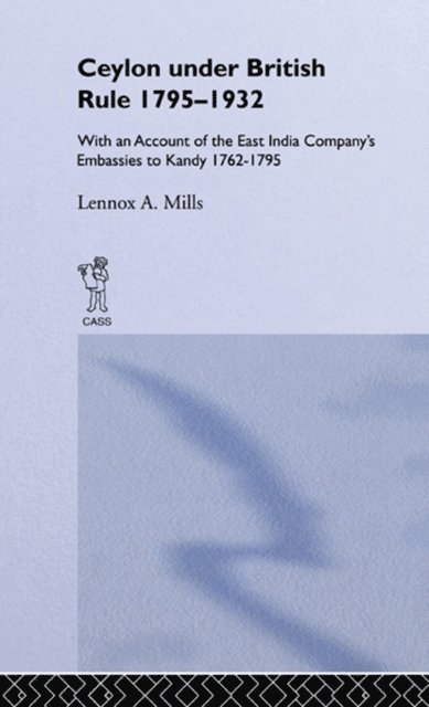 Lennox A. Mills - Ceylon Under British Rule, 1795-1932, E-bok