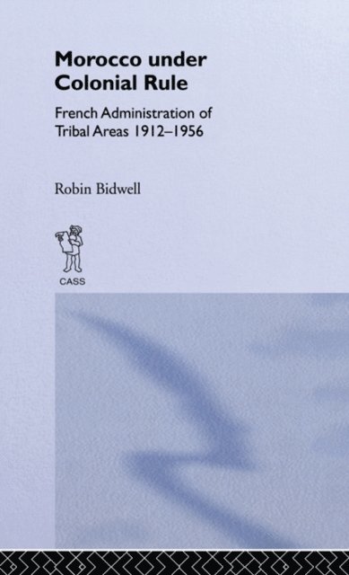 Robin Bidwell - Morocco Under Colonial Rule, E-bok