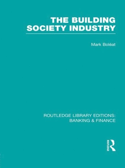 Mark Boleat - Building Society Industry (RLE Banking & Finance), E-bok