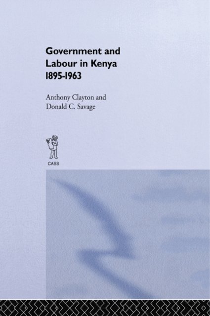 Donald Cockfield Savage, Anthony Clayton - Government and Labour in Kenya 1895-1963, E-bok