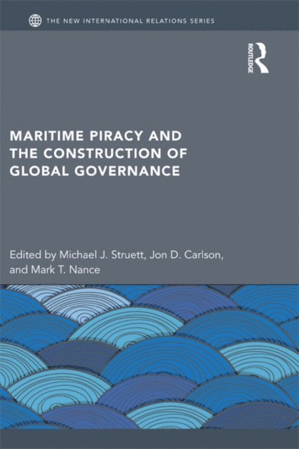 Mark T. Nance, Jon D. Carlson, Michael J. Struett - Maritime Piracy and the Construction of Global Governance, E-bok
