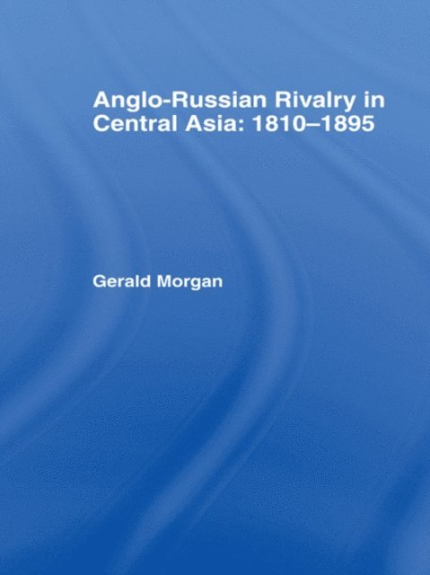 Gerald Morgan - Anglo-Russian Rivalry in Central Asia 1810-1895, E-bok