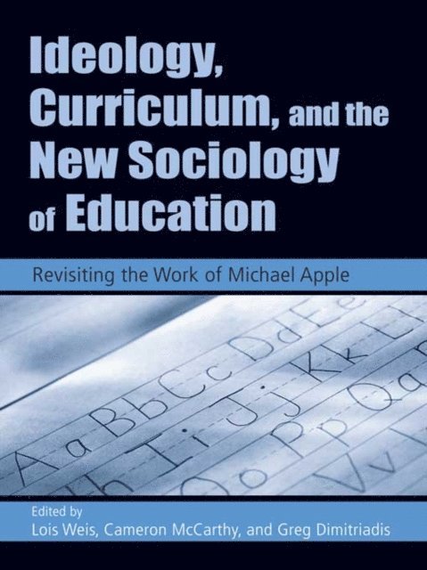 Cameron McCarthy, Greg Dimitriadis, Lois Weis - Ideology, Curriculum, and the New Sociology of Education, E-bok