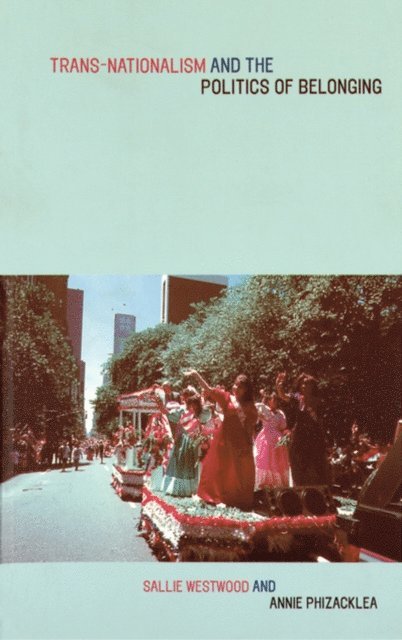 Sallie Westwood, Dr Sallie Westwood, Annie Phizacklea - Trans-Nationalism and the Politics of Belonging, E-bok