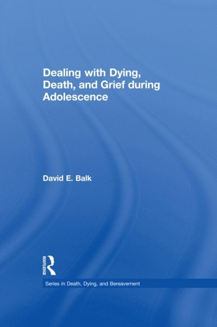 David E. Balk - Dealing with Dying, Death, and Grief during Adolescence, E-bok