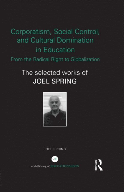 Joel Spring - Corporatism, Social Control, and Cultural Domination in Education: From the Radical Right to Globalization, E-bok
