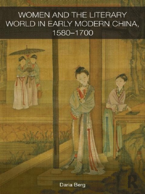 Daria Berg - Women and the Literary World in Early Modern China, 1580-1700, E-bok