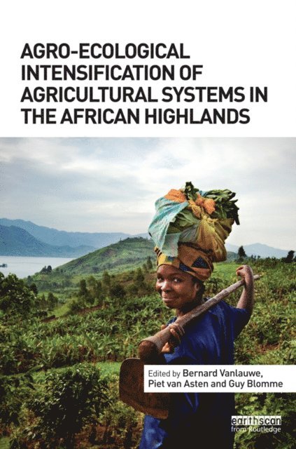 Guy Blomme, Piet van Asten, Bernard Vanlauwe - Agro-Ecological Intensification of Agricultural Systems in the African Highlands, E-bok