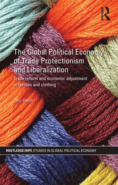 Tony Heron - Global Political Economy of Trade Protectionism and Liberalization, E-bok