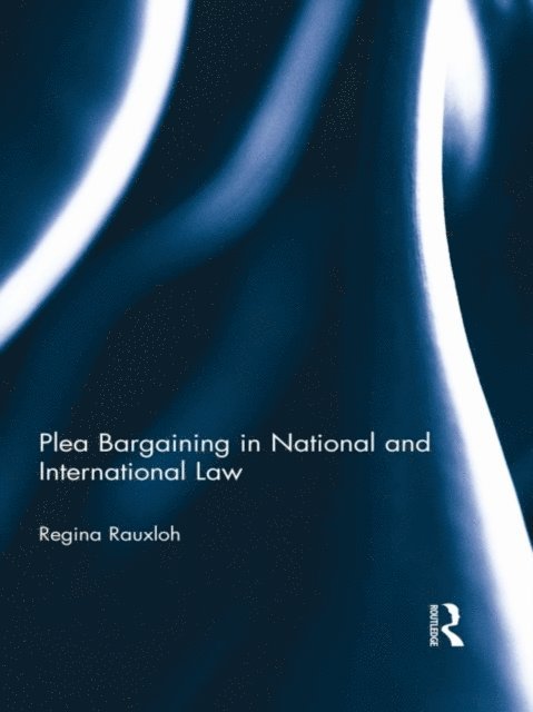 Regina Rauxloh - Plea Bargaining in National and International Law, E-bok