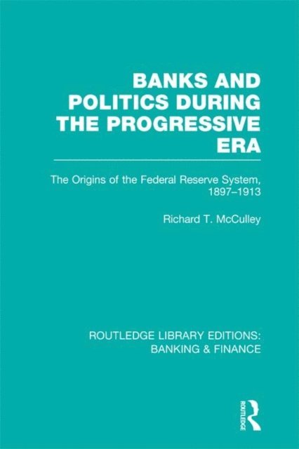 Richard McCulley - Banks and Politics During the Progressive Era (RLE Banking & Finance), E-bok