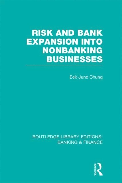 Eek-June Chung - Risk and Bank Expansion into Nonbanking Businesses (RLE: Banking & Finance), E-bok