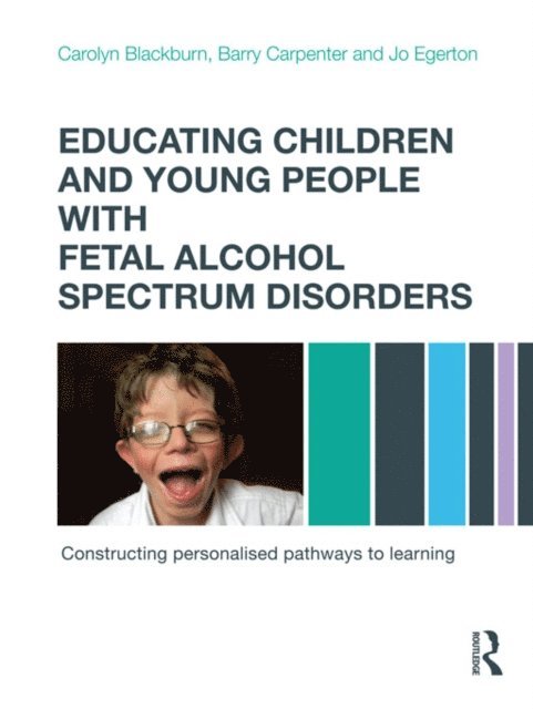 Jo Egerton, Barry Carpenter, Carolyn Blackburn - Educating Children and Young People with Fetal Alcohol Spectrum Disorders, E-bok