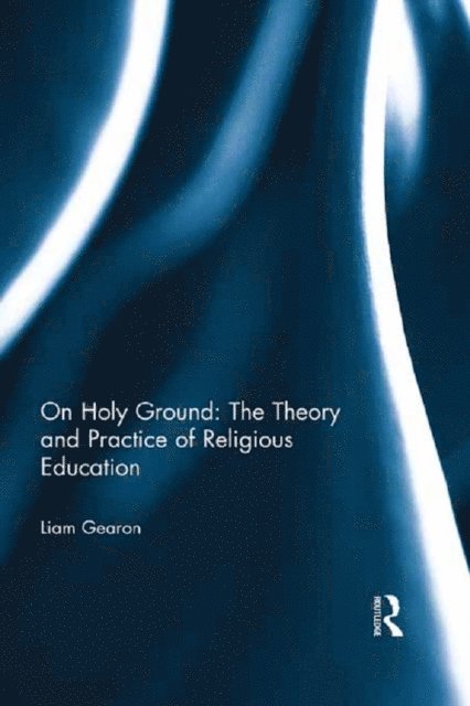 Liam Gearon - On Holy Ground: The Theory and Practice of Religious Education, E-bok