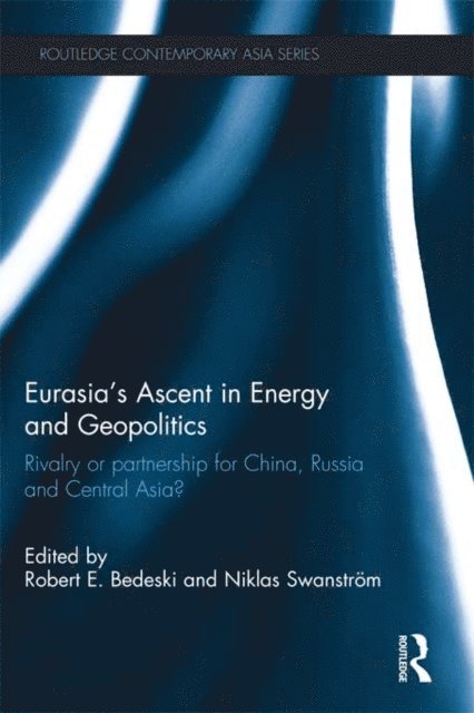 Niklas Swanstrom, Robert Bedeski - Eurasia's Ascent in Energy and Geopolitics, E-bok