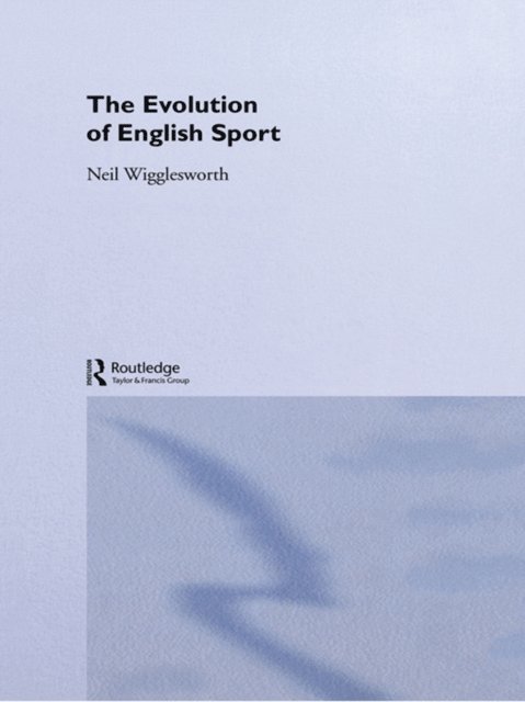 Neil Wigglesworth - Evolution of English Sport, E-bok