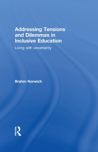 Brahm Norwich - Addressing Tensions and Dilemmas in Inclusive Education, E-bok