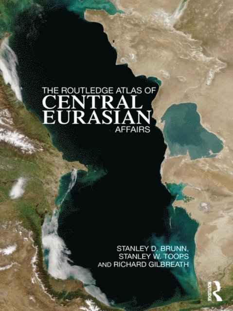 Richard Gilbreath, Stanley W. Toops, Stanley D. Brunn - Routledge Atlas of Central Eurasian Affairs, E-bok