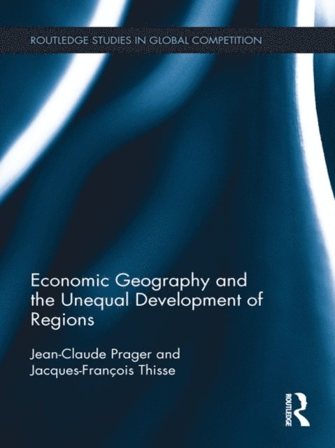 Jacques-Francois Thisse, Jean-Claude Prager - Economic Geography and the Unequal Development of Regions, E-bok