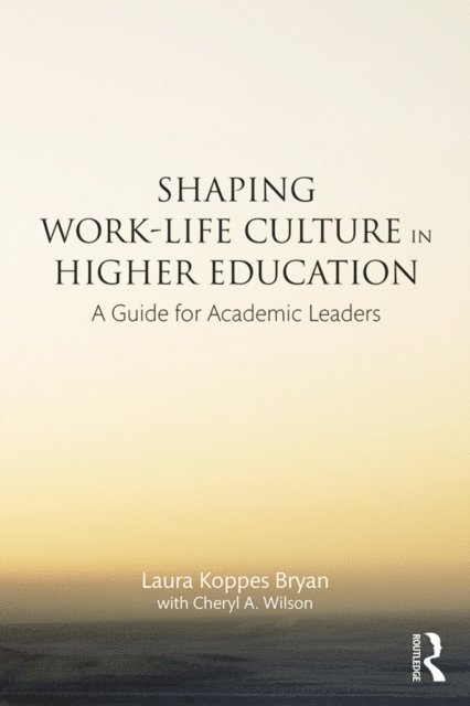 Cheryl A. Wilson, Laura Koppes Bryan - Shaping Work-Life Culture in Higher Education, E-bok
