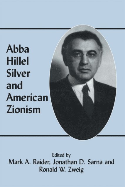 Ronald W. Zweig, Jonathan D. Sarna, Mark A. Raider - Abba Hillel Silver and American Zionism, E-bok