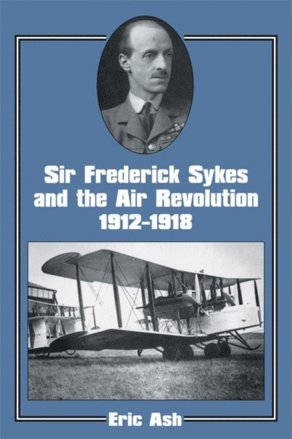 Lieutenant-Colonel Eric Ash - Sir Frederick Sykes and the Air Revolution 1912-1918, E-bok