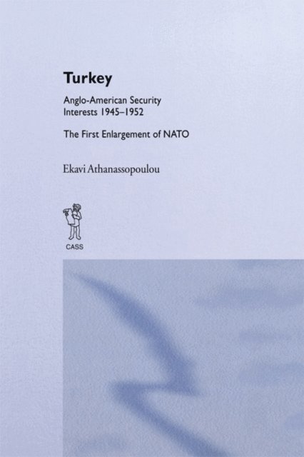 Ekavi Athanassopoulou - Turkey - Anglo-American Security Interests, 1945-1952, E-bok