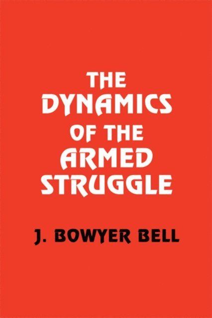 J. Bowyer Bell - Dynamics of the Armed Struggle, E-bok