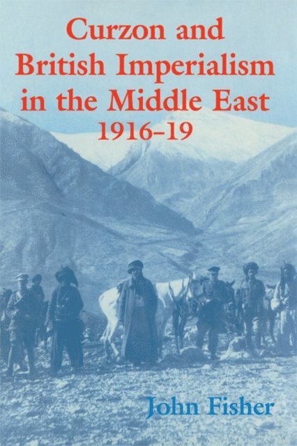 John Fisher - Curzon and British Imperialism in the Middle East, 1916-1919, E-bok