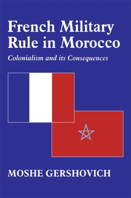 Moshe Gershovich - French Military Rule in Morocco, E-bok